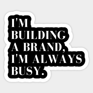 I'm Building A Brand I'm Always Busy Apparel, and Home Products Sticker